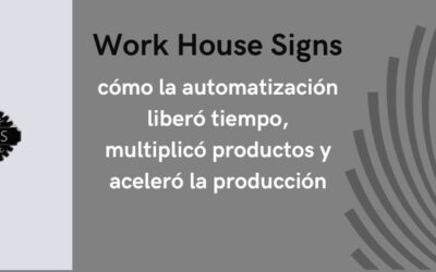 Work House Signs: cómo la automatización liberó tiempo, multiplicó productos y aceleró la producción