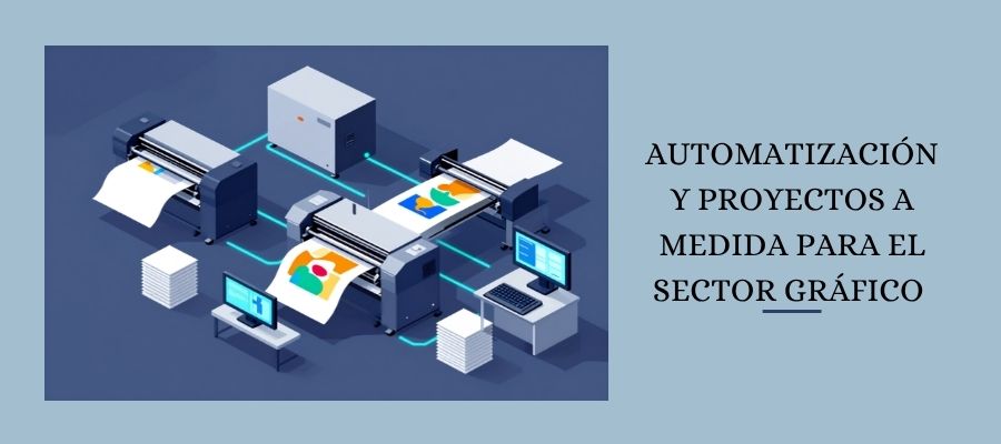 Automatización y proyectos a medida para el sector gráfico